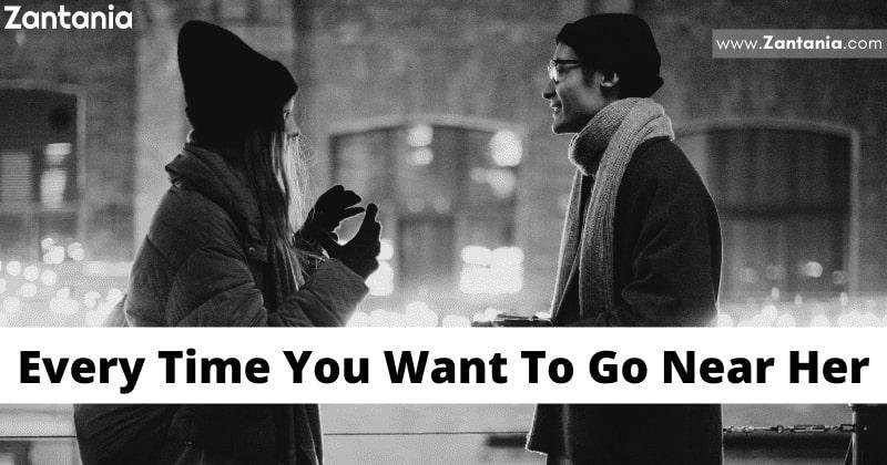 Every Time You Want To Go Near Her