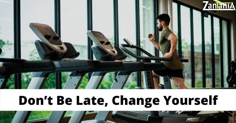 Don’t Be Late, Change Yourself
