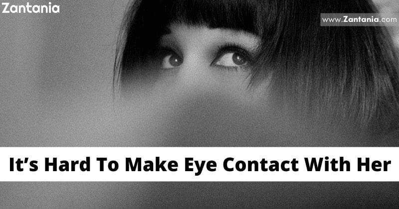 It’s Hard To Make Eye Contact With Her