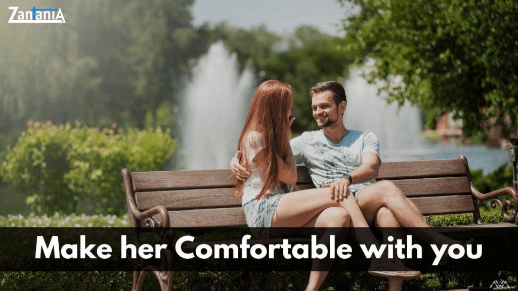 make her comfortable with you to impress a girl