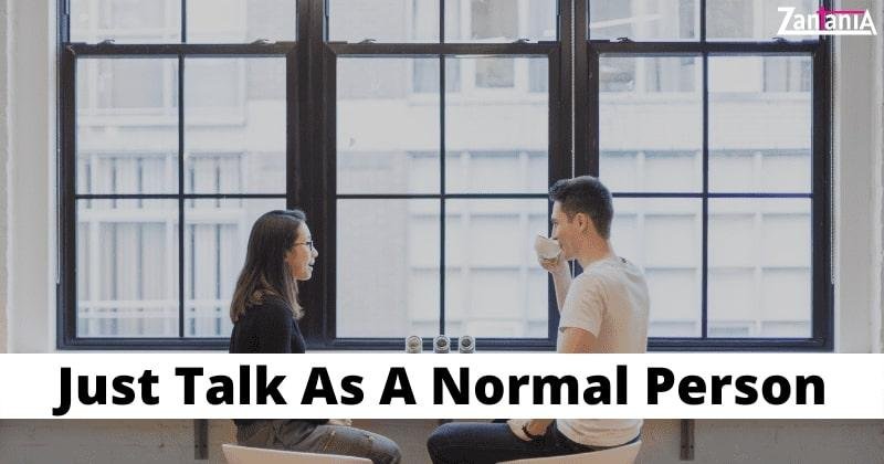 Just talk as a normal person