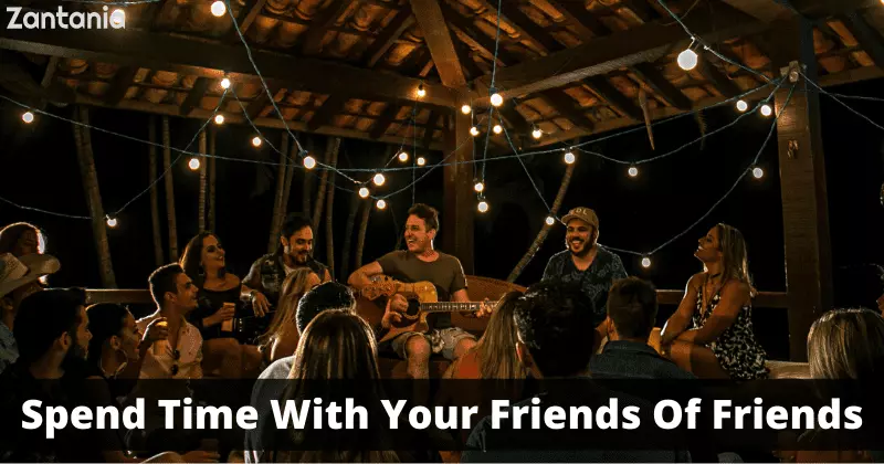 Spend Time With Your Friends Of Friends