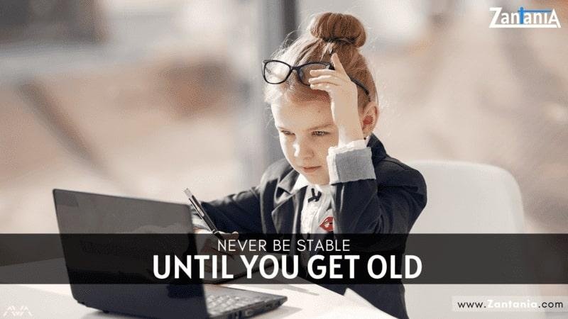 Never Be Stable Until You Get Old