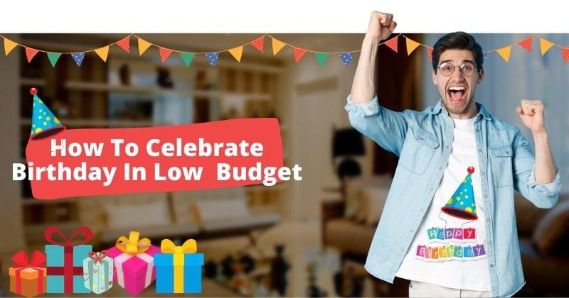 How to celebrate your birthday in low budget